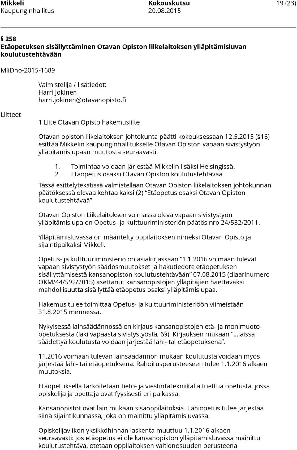 2015 ( 16) esittää Mikkelin kaupunginhallitukselle Otavan Opiston vapaan sivistystyön ylläpitämislupaan muutosta seuraavasti: 1. Toimintaa voidaan järjestää Mikkelin lisäksi Helsingissä. 2.