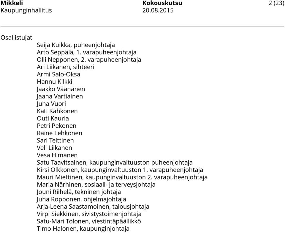 Liikanen Vesa Himanen Satu Taavitsainen, kaupunginvaltuuston puheenjohtaja Kirsi Olkkonen, kaupunginvaltuuston 1. varapuheenjohtaja Mauri Miettinen, kaupunginvaltuuston 2.