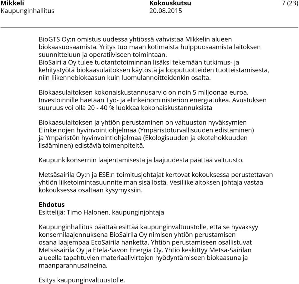 BioSairila Oy tulee tuotantotoiminnan lisäksi tekemään tutkimus- ja kehitystyötä biokaasulaitoksen käytöstä ja lopputuotteiden tuotteistamisesta, niin liikennebiokaasun kuin luomulannoitteidenkin