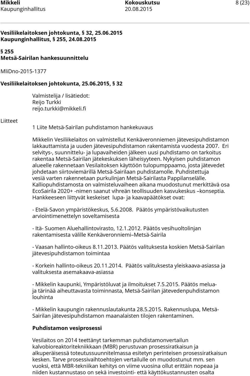 fi Liitteet 1 Liite Metsä-Sairilan puhdistamon hankekuvaus Mikkelin Vesiliikelaitos on valmistellut Kenkäveronniemen jätevesipuhdistamon lakkauttamista ja uuden jätevesipuhdistamon rakentamista