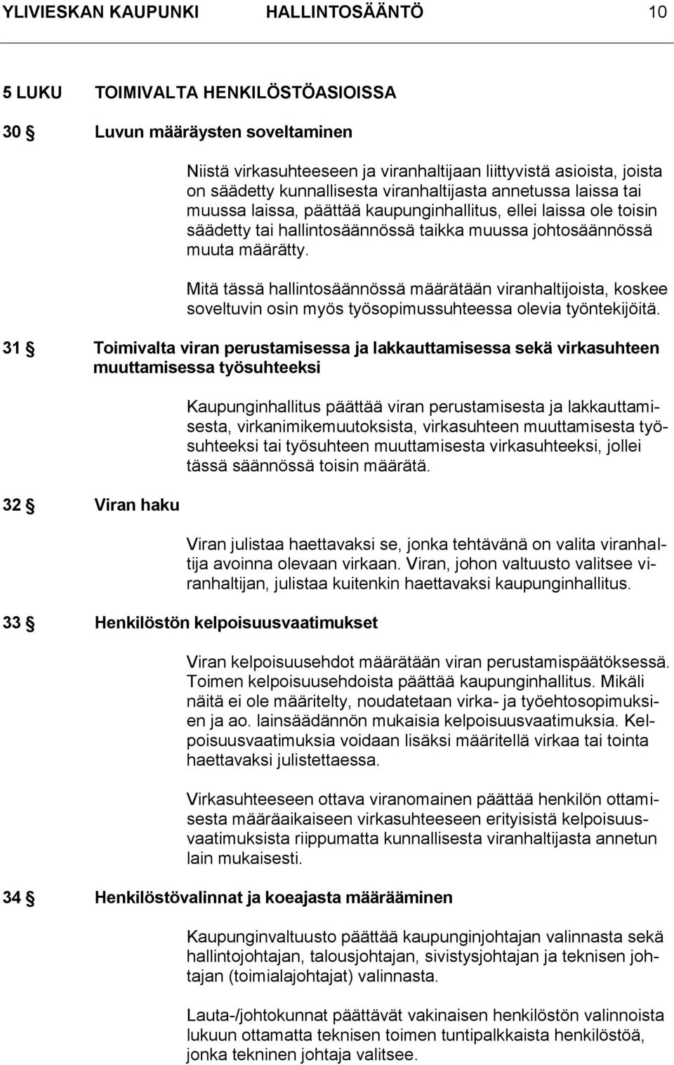 Mitä tässä hallintosäännössä määrätään viranhaltijoista, koskee soveltuvin osin myös työsopimussuhteessa olevia työntekijöitä.