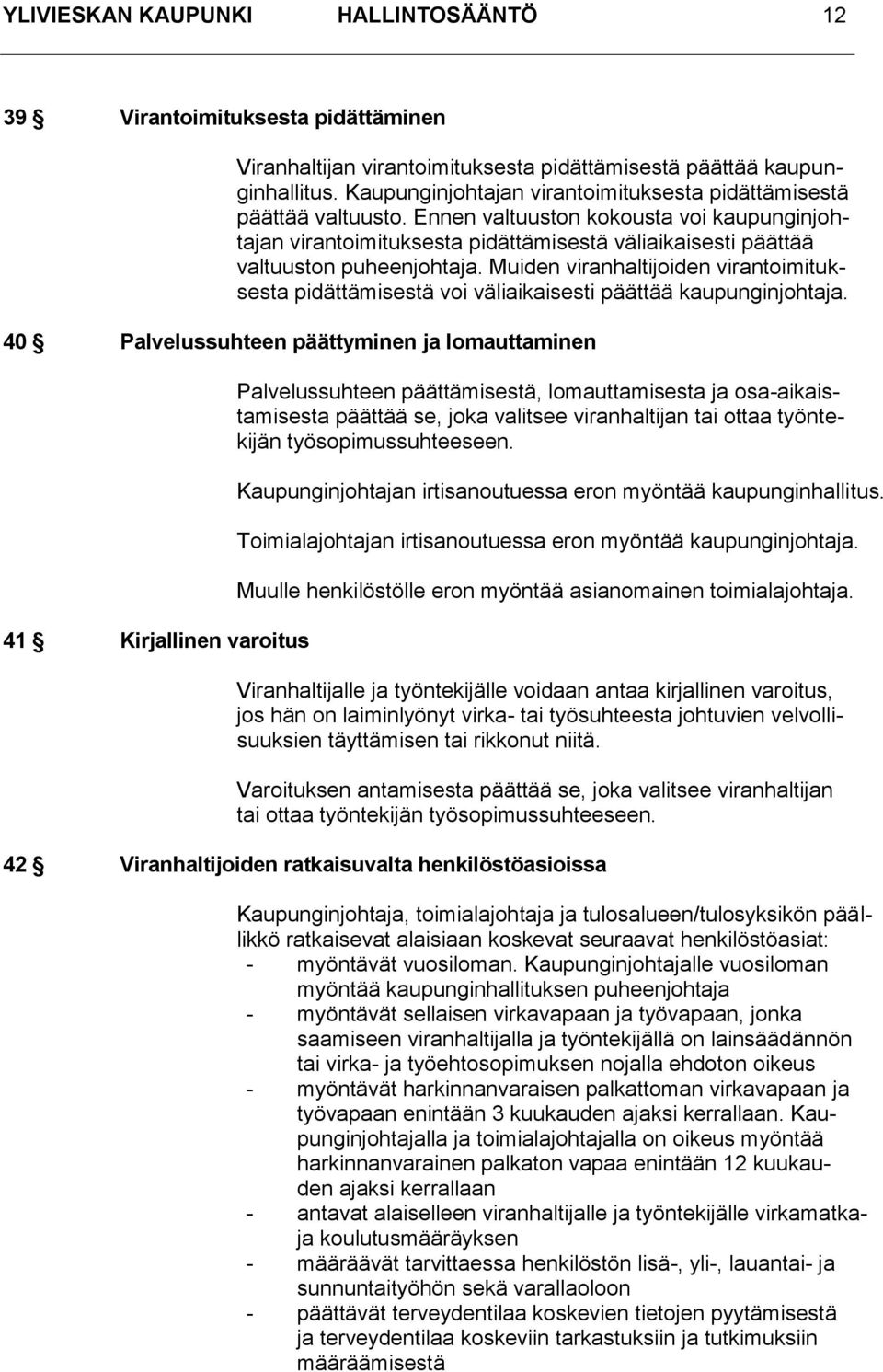 Ennen valtuuston kokousta voi kaupunginjohtajan virantoimituksesta pidättämisestä väliaikaisesti päättää valtuuston puheenjohtaja.