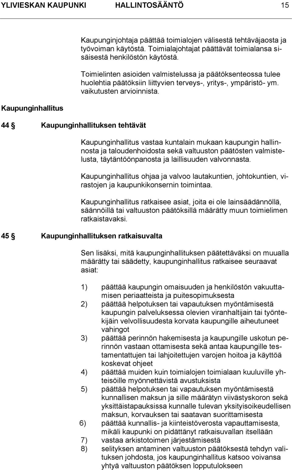 vaikutusten arvioinnista. Kaupunginhallitus vastaa kuntalain mukaan kaupungin hallinnosta ja taloudenhoidosta sekä valtuuston päätösten valmistelusta, täytäntöönpanosta ja laillisuuden valvonnasta.