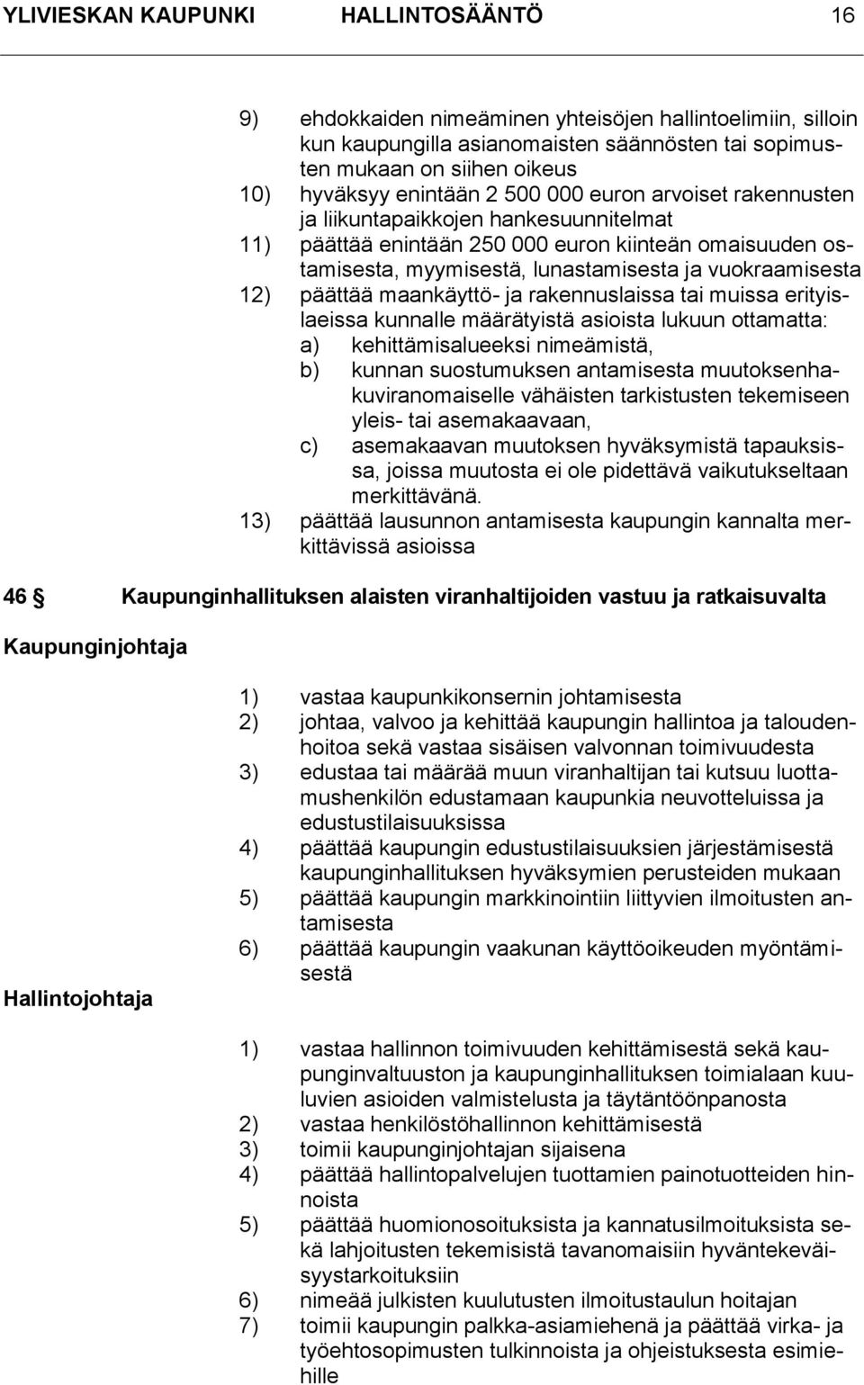 12) päättää maankäyttö- ja rakennuslaissa tai muissa erityislaeissa kunnalle määrätyistä asioista lukuun ottamatta: a) kehittämisalueeksi nimeämistä, b) kunnan suostumuksen antamisesta