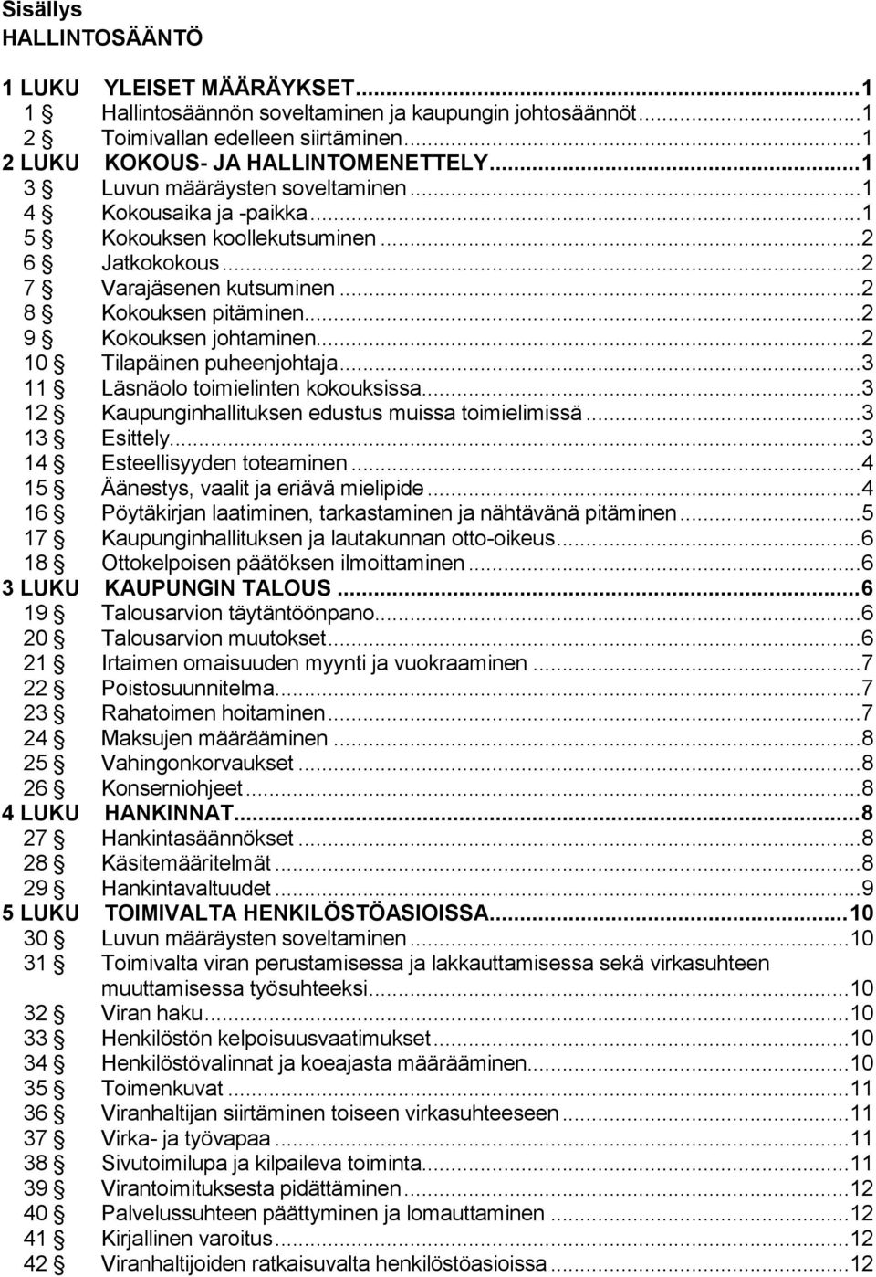 .. 2 9 Kokouksen johtaminen... 2 10 Tilapäinen puheenjohtaja... 3 11 Läsnäolo toimielinten kokouksissa... 3 12 Kaupunginhallituksen edustus muissa toimielimissä... 3 13 Esittely.