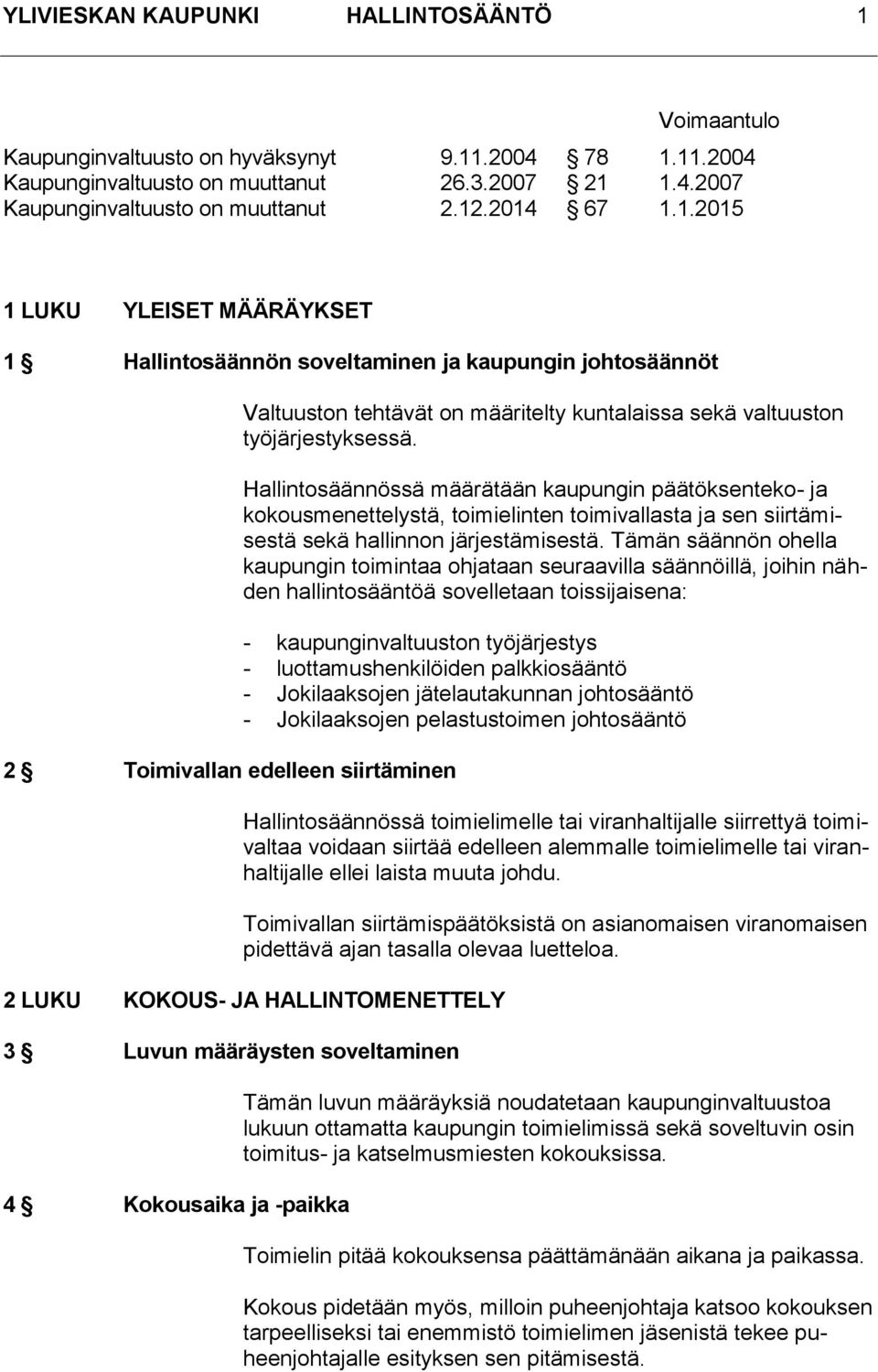 työjärjestyksessä. Hallintosäännössä määrätään kaupungin päätöksenteko- ja kokousmenettelystä, toimielinten toimivallasta ja sen siirtämisestä sekä hallinnon järjestämisestä.