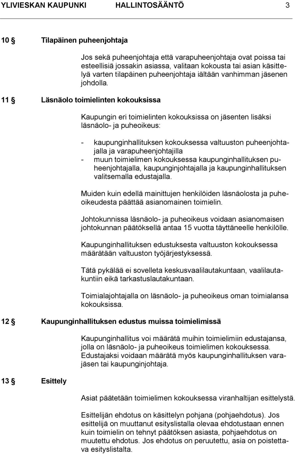 11 Läsnäolo toimielinten kokouksissa Kaupungin eri toimielinten kokouksissa on jäsenten lisäksi läsnäolo- ja puheoikeus: - kaupunginhallituksen kokouksessa valtuuston puheenjohtajalla ja