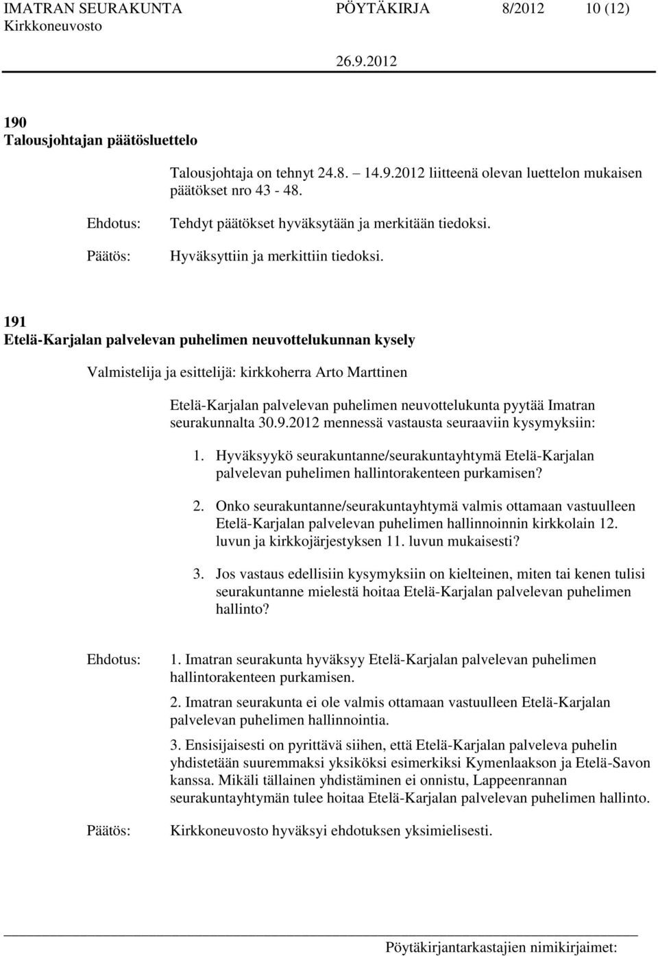 191 Etelä-Karjalan palvelevan puhelimen neuvottelukunnan kysely Valmistelija ja esittelijä: kirkkoherra Arto Marttinen Etelä-Karjalan palvelevan puhelimen neuvottelukunta pyytää Imatran seurakunnalta