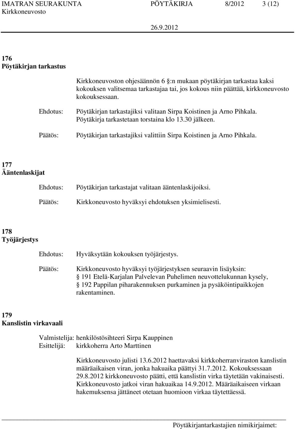 Pöytäkirjan tarkastajiksi valittiin Sirpa Koistinen ja Arno Pihkala. 177 Ääntenlaskijat Pöytäkirjan tarkastajat valitaan ääntenlaskijoiksi. hyväksyi ehdotuksen yksimielisesti.