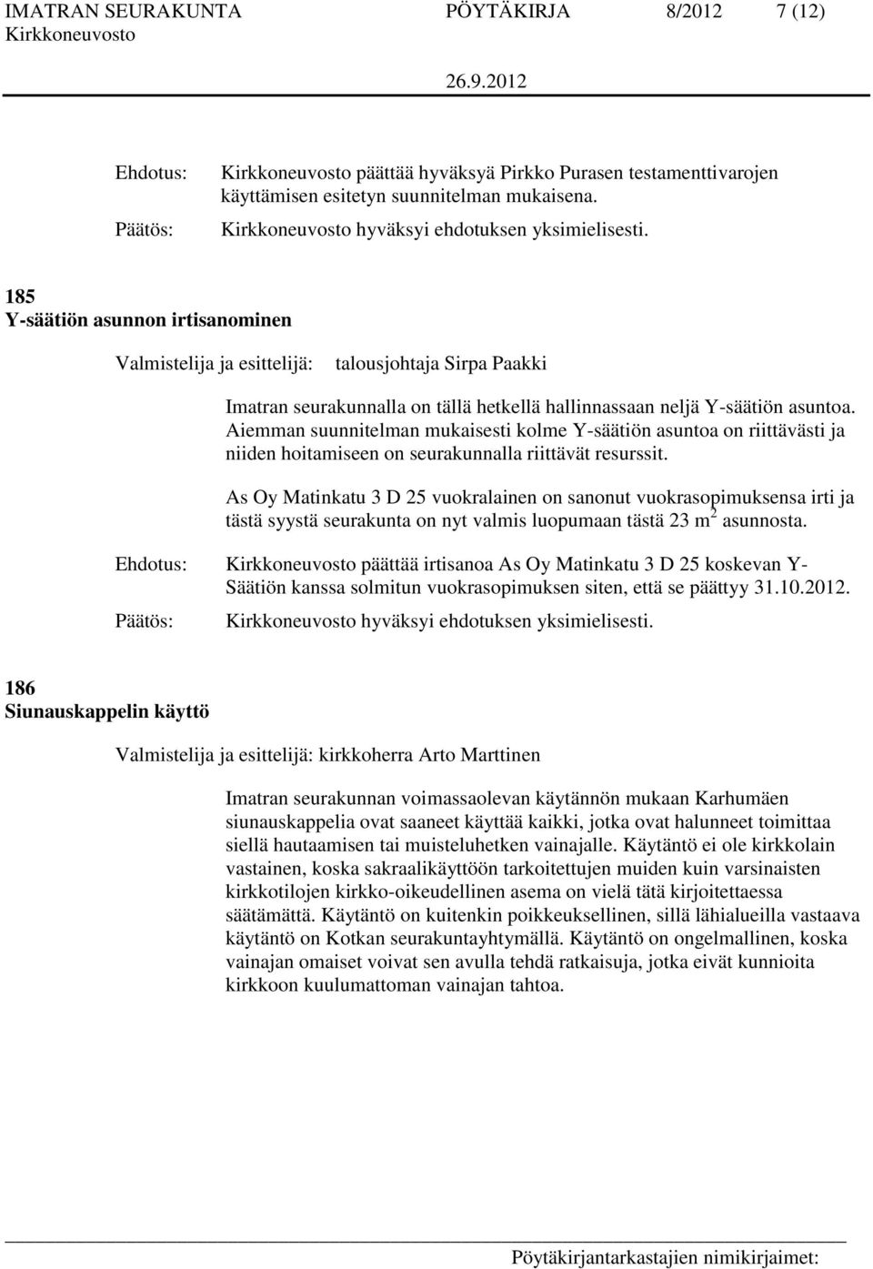 Aiemman suunnitelman mukaisesti kolme Y-säätiön asuntoa on riittävästi ja niiden hoitamiseen on seurakunnalla riittävät resurssit.