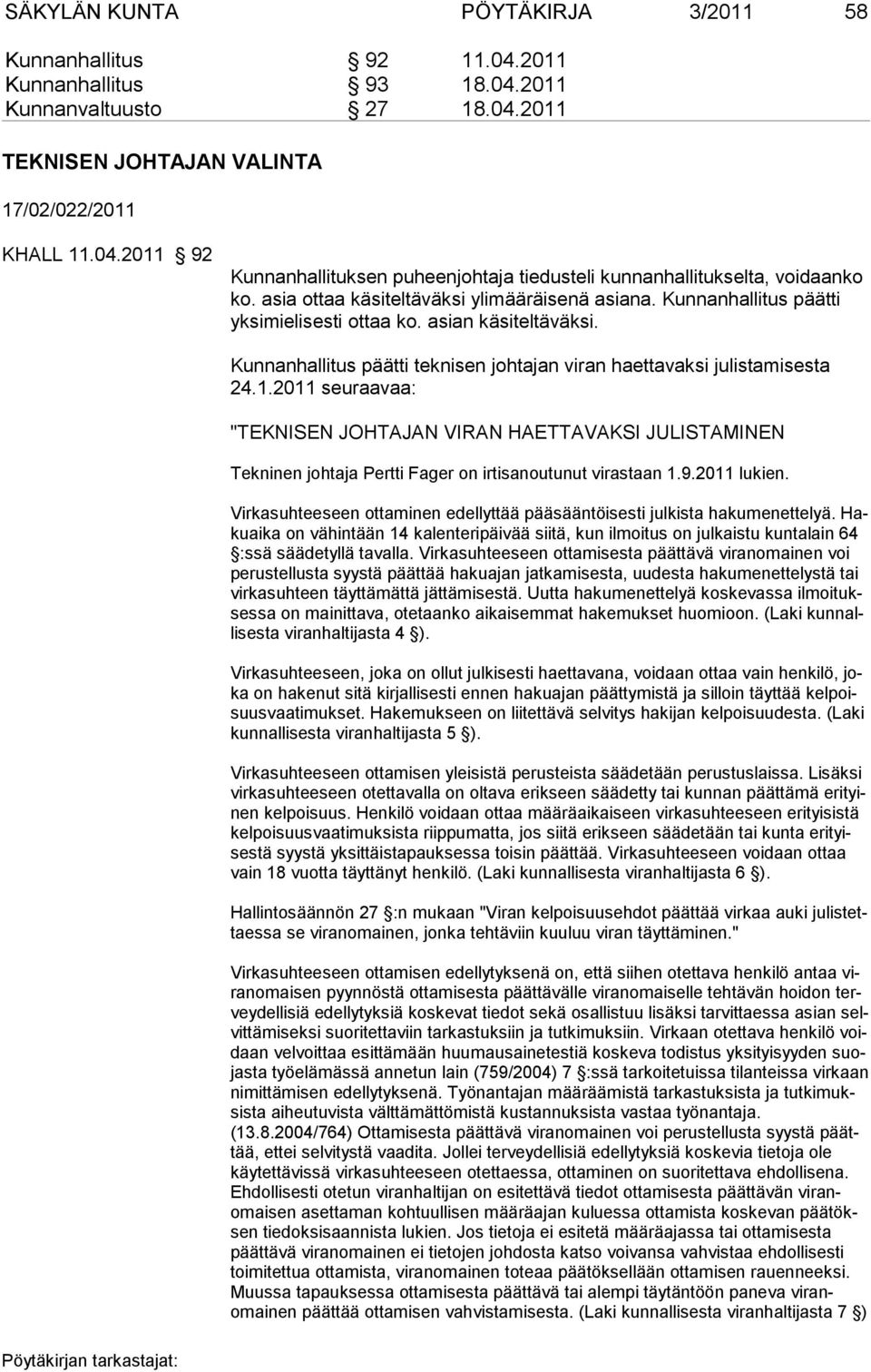 2011 seuraavaa: "TEKNISEN JOHTAJAN VIRAN HAETTAVAKSI JULISTAMINEN Tekninen johtaja Pertti Fager on irtisanoutunut virastaan 1.9.2011 lukien.