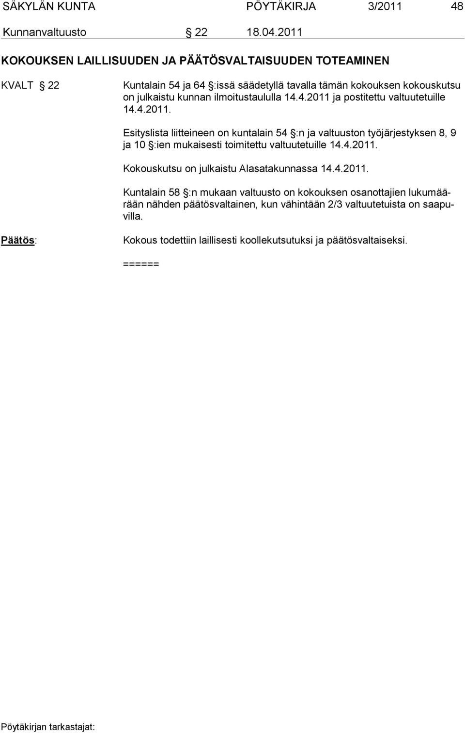 ilmoitustaululla 14.4.2011 ja postitettu valtuu tetuille 14.4.2011. Esityslista liitteineen on kuntalain 54 :n ja valtuuston työjärjestyksen 8, 9 ja 10 :ien mukaisesti toimitettu valtuutetuille 14.