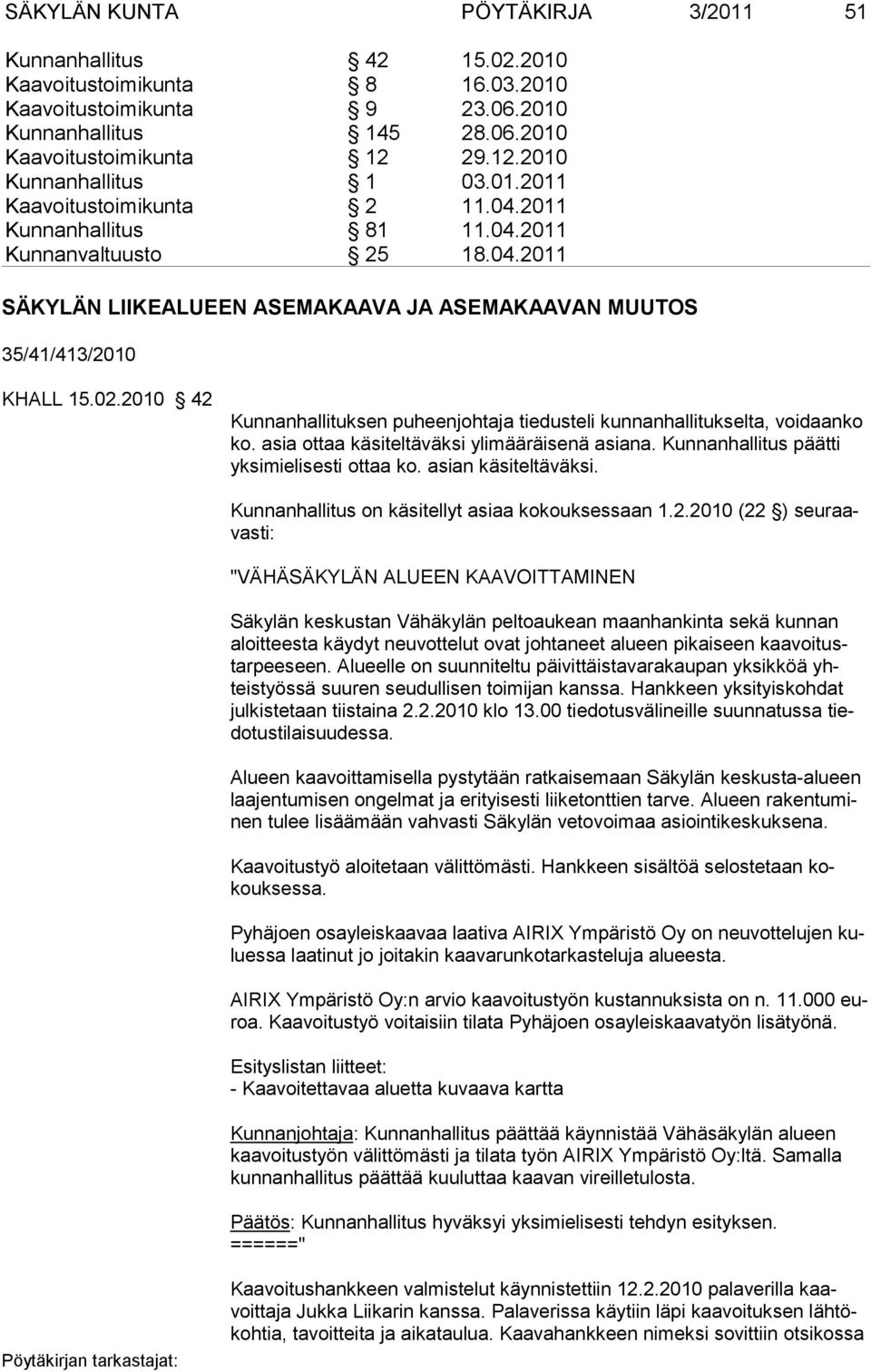 02.2010 42 Kunnanhallituksen puheenjohtaja tiedusteli kunnanhallitukselta, voidaanko ko. asia ottaa käsiteltäväksi ylimääräisenä asiana. Kunnanhallitus päätti yksimielisesti ottaa ko.