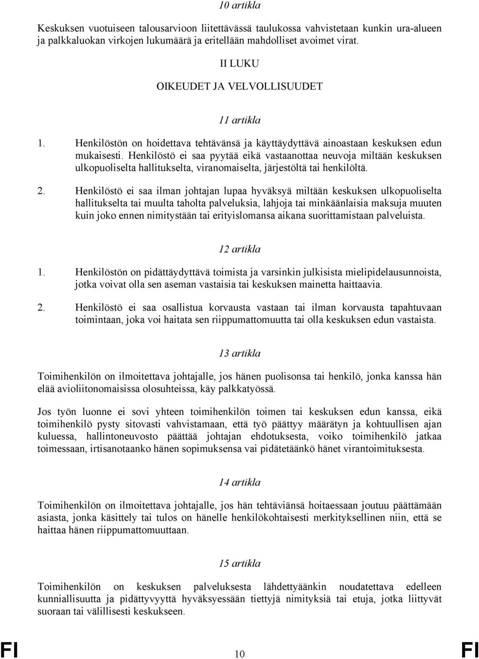 Henkilöstö ei saa pyytää eikä vastaanottaa neuvoja miltään keskuksen ulkopuoliselta hallitukselta, viranomaiselta, järjestöltä tai henkilöltä. 2.