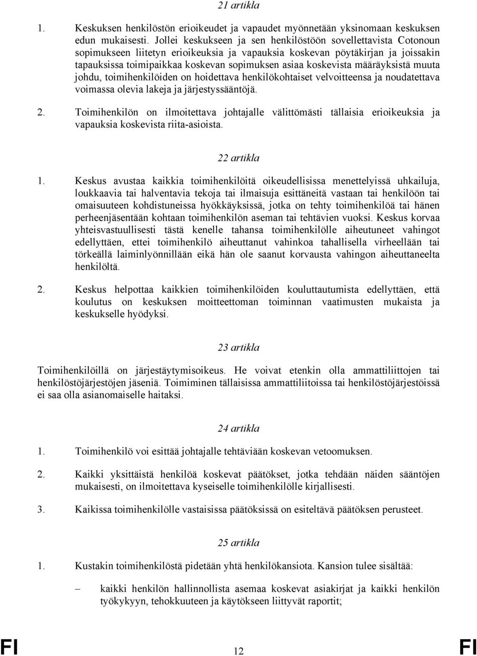 koskevista määräyksistä muuta johdu, toimihenkilöiden on hoidettava henkilökohtaiset velvoitteensa ja noudatettava voimassa olevia lakeja ja järjestyssääntöjä. 2.