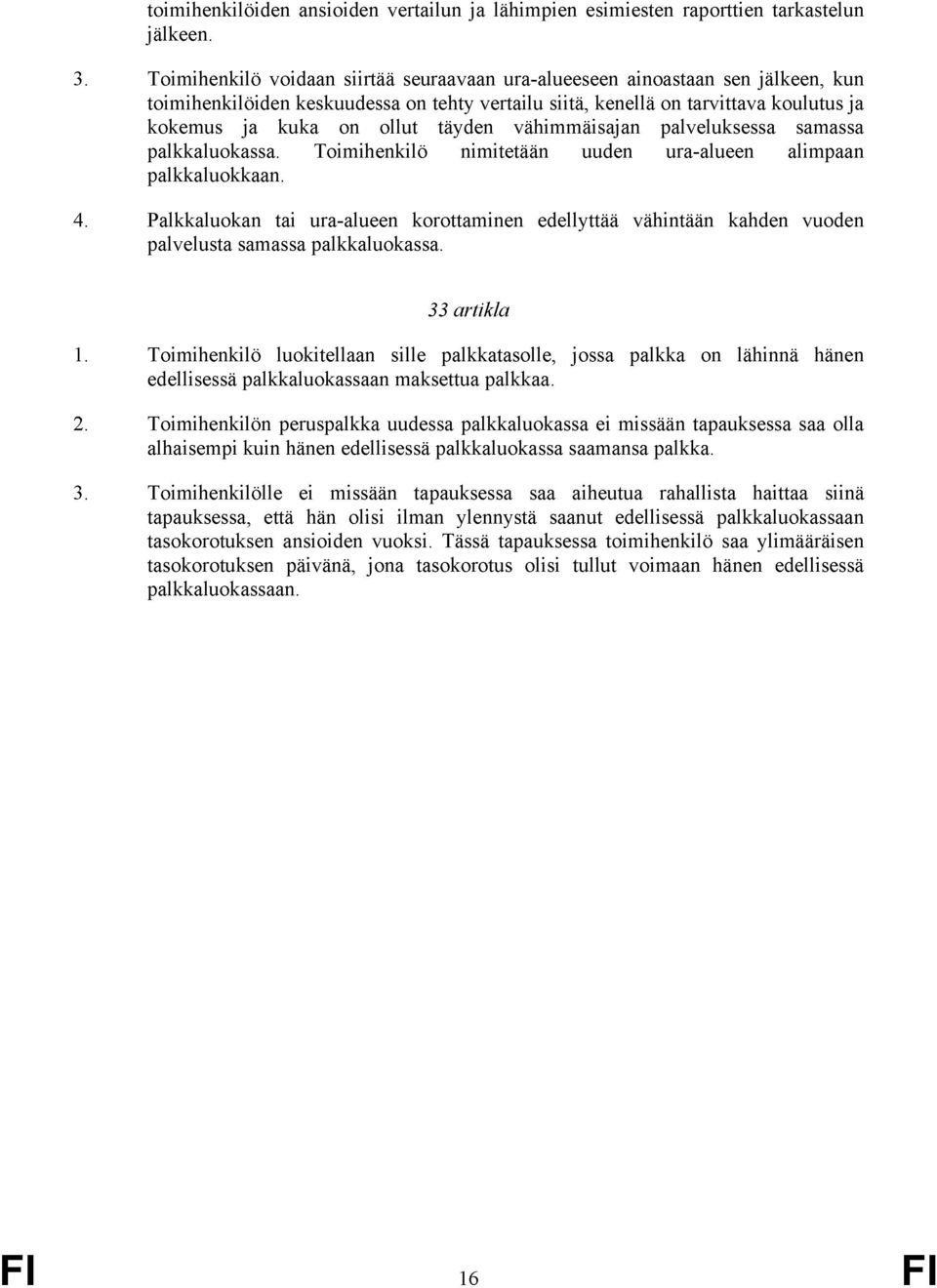 täyden vähimmäisajan palveluksessa samassa palkkaluokassa. Toimihenkilö nimitetään uuden ura-alueen alimpaan palkkaluokkaan. 4.