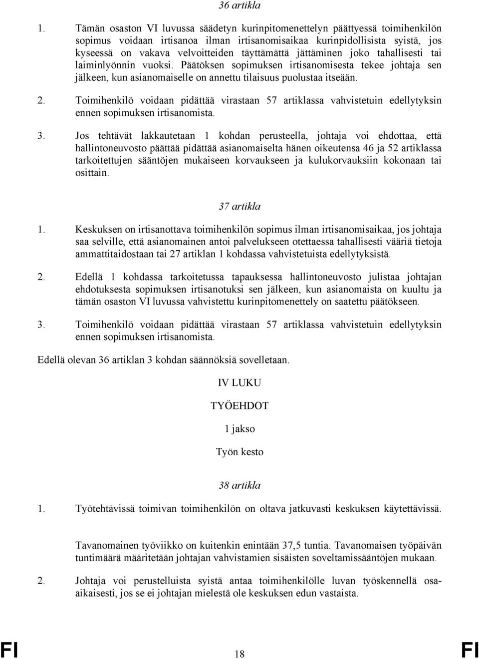 täyttämättä jättäminen joko tahallisesti tai laiminlyönnin vuoksi. Päätöksen sopimuksen irtisanomisesta tekee johtaja sen jälkeen, kun asianomaiselle on annettu tilaisuus puolustaa itseään. 2.