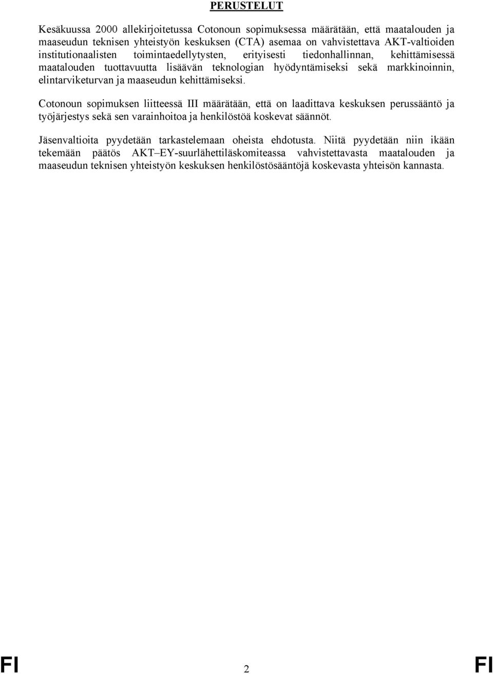 kehittämiseksi. Cotonoun sopimuksen liitteessä III määrätään, että on laadittava keskuksen perussääntö ja työjärjestys sekä sen varainhoitoa ja henkilöstöä koskevat säännöt.