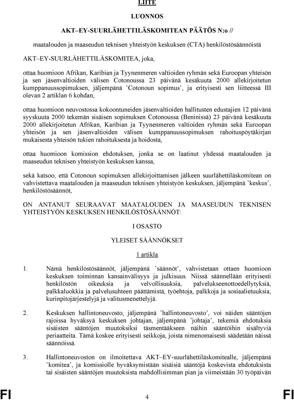 ja erityisesti sen liitteessä III olevan 2 artiklan 6 kohdan, ottaa huomioon neuvostossa kokoontuneiden jäsenvaltioiden hallitusten edustajien 12 päivänä syyskuuta 2000 tekemän sisäisen sopimuksen