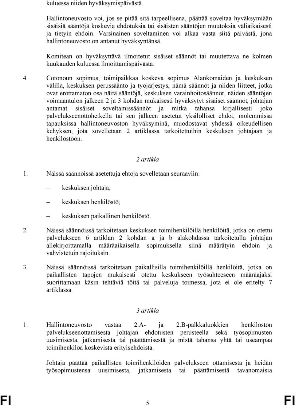 Varsinainen soveltaminen voi alkaa vasta siitä päivästä, jona hallintoneuvosto on antanut hyväksyntänsä.