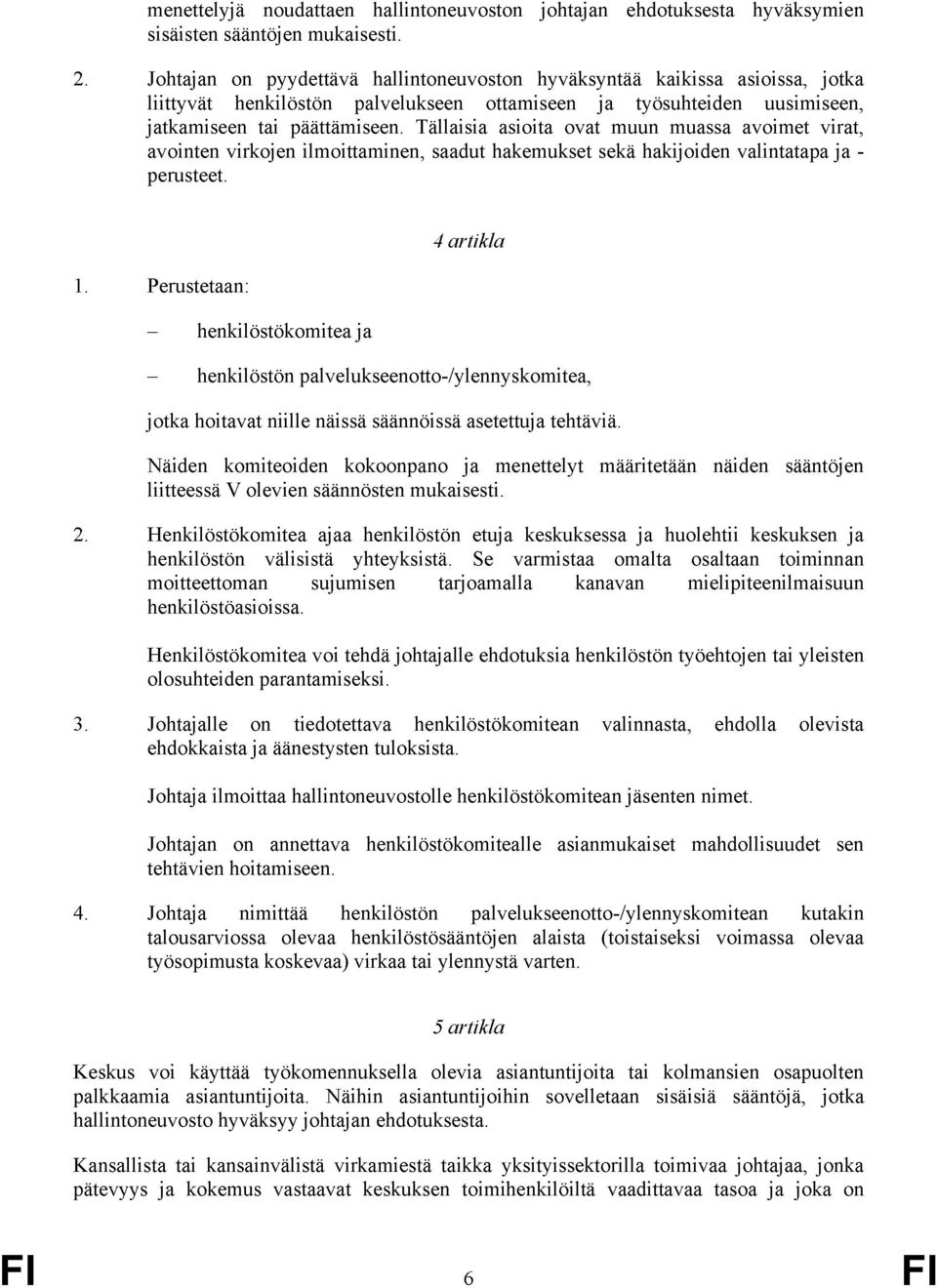 Tällaisia asioita ovat muun muassa avoimet virat, avointen virkojen ilmoittaminen, saadut hakemukset sekä hakijoiden valintatapa ja - perusteet. 1.