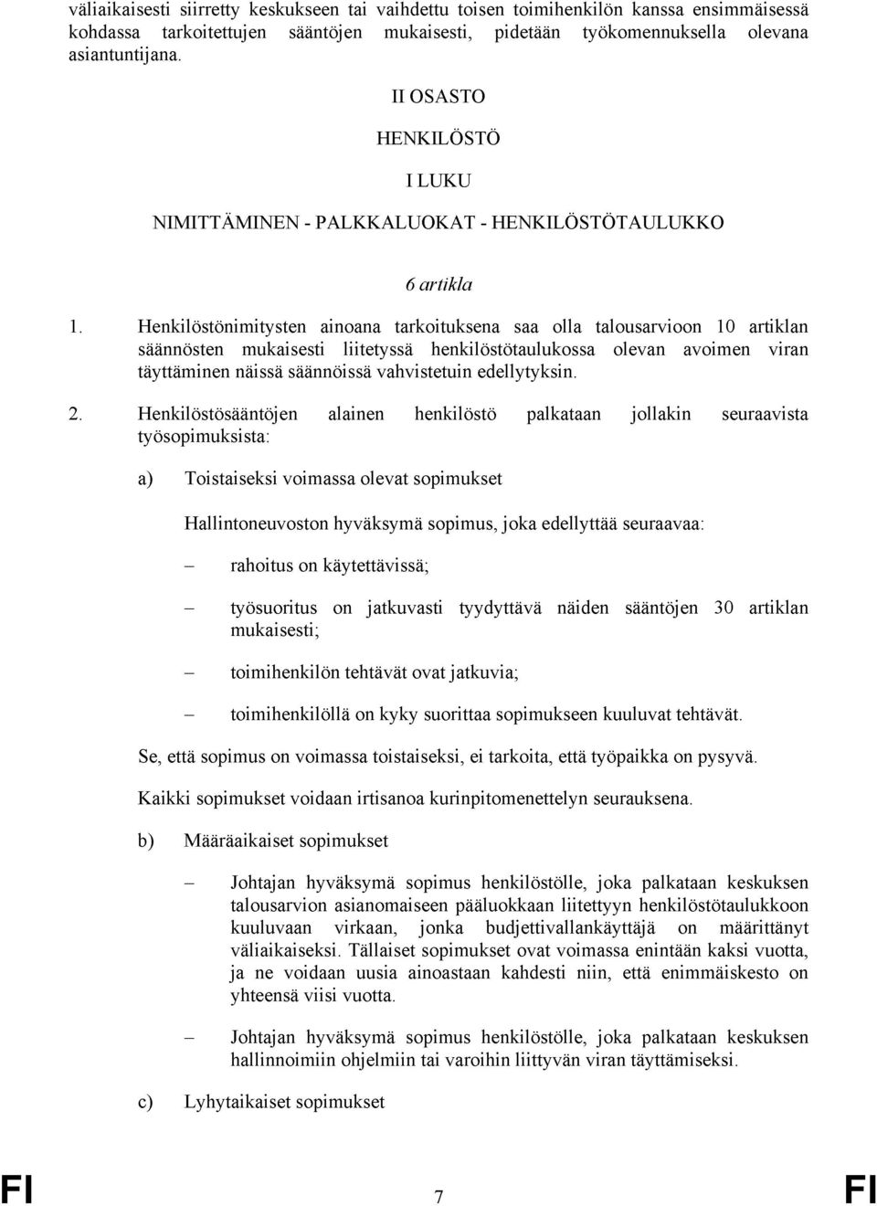 Henkilöstönimitysten ainoana tarkoituksena saa olla talousarvioon 10 artiklan säännösten mukaisesti liitetyssä henkilöstötaulukossa olevan avoimen viran täyttäminen näissä säännöissä vahvistetuin