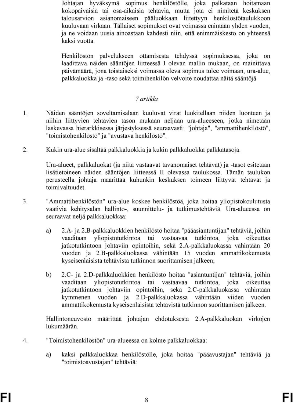 Henkilöstön palvelukseen ottamisesta tehdyssä sopimuksessa, joka on laadittava näiden sääntöjen liitteessä I olevan mallin mukaan, on mainittava päivämäärä, jona toistaiseksi voimassa oleva sopimus