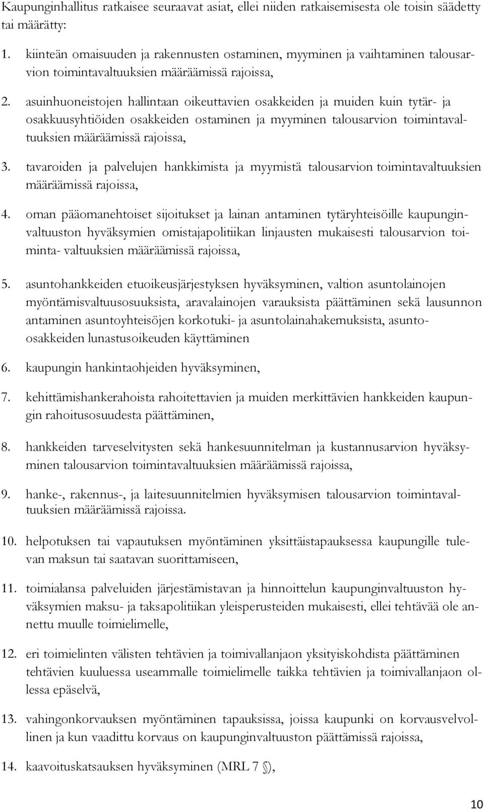 asuinhuoneistojen hallintaan oikeuttavien osakkeiden ja muiden kuin tytär- ja osakkuusyhtiöiden osakkeiden ostaminen ja myyminen talousarvion toimintavaltuuksien määräämissä rajoissa, 3.