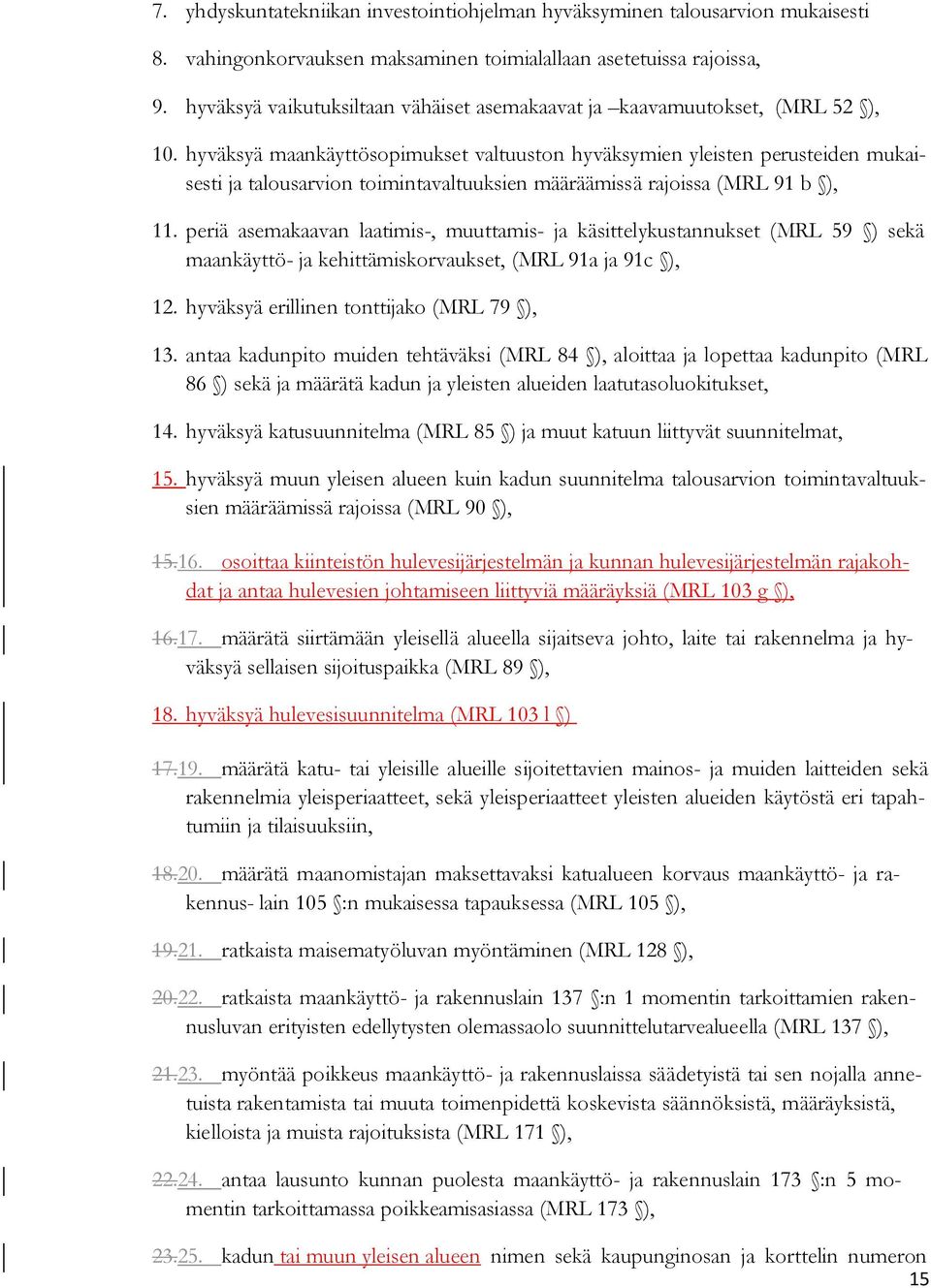 hyväksyä maankäyttösopimukset valtuuston hyväksymien yleisten perusteiden mukaisesti ja talousarvion toimintavaltuuksien määräämissä rajoissa (MRL 91 b ), 11.