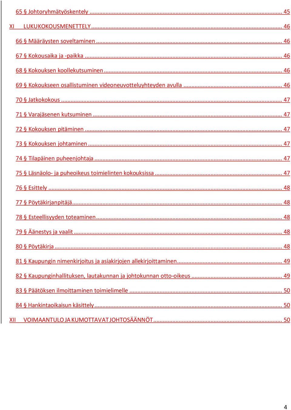 .. 47 74 Tilapäinen puheenjohtaja... 47 75 Läsnäolo- ja puheoikeus toimielinten kokouksissa... 47 76 Esittely... 48 77 Pöytäkirjanpitäjä... 48 78 Esteellisyyden toteaminen... 48 79 Äänestys ja vaalit.