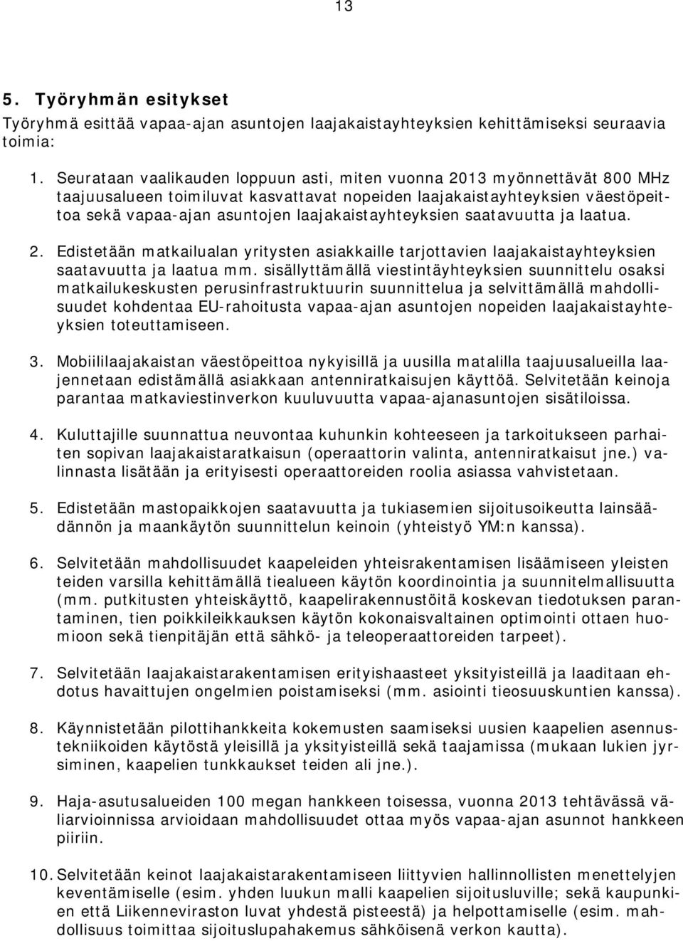 laajakaistayhteyksien saatavuutta ja laatua. 2. Edistetään matkailualan yritysten asiakkaille tarjottavien laajakaistayhteyksien saatavuutta ja laatua mm.