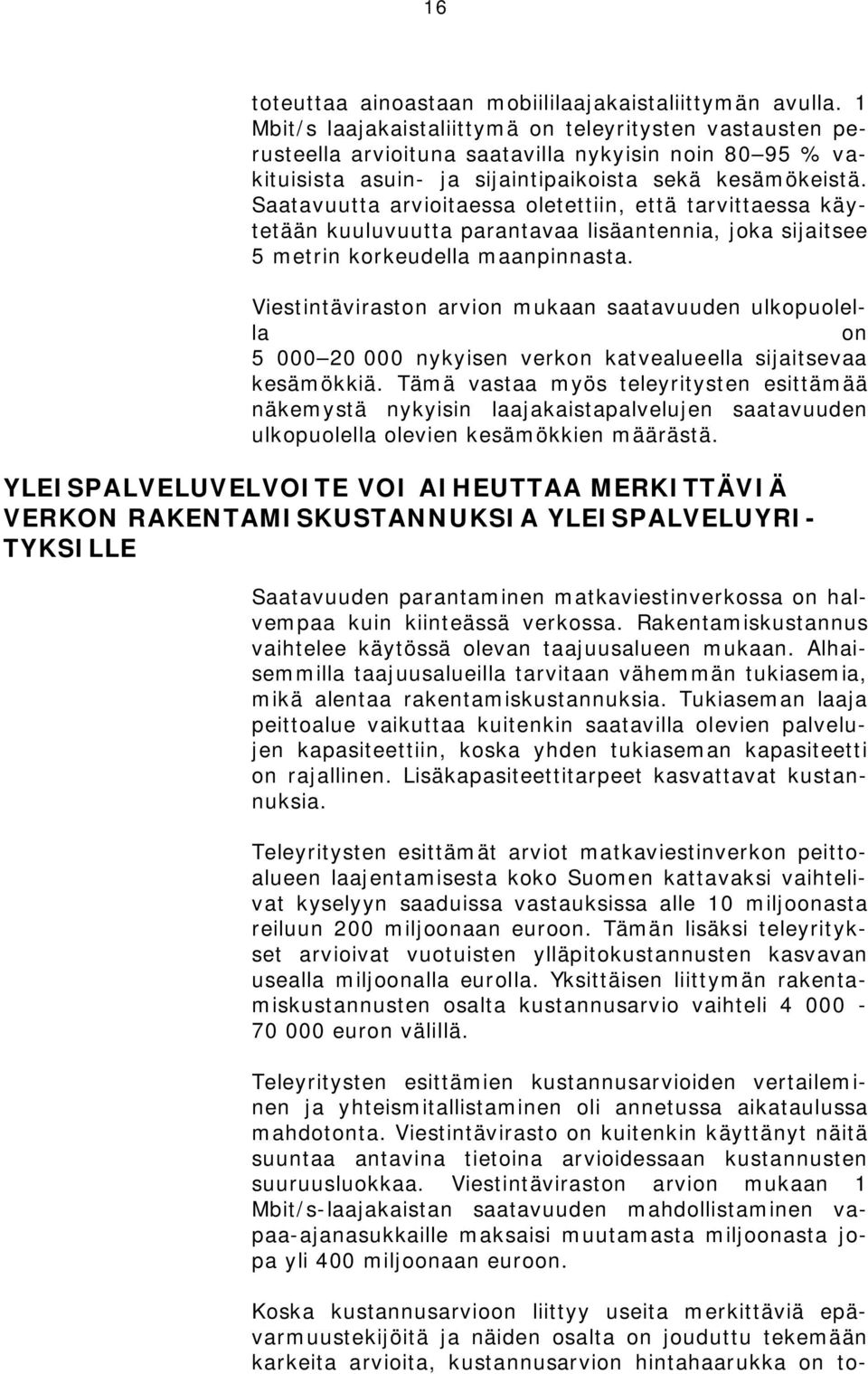 Saatavuutta arvioitaessa oletettiin, että tarvittaessa käytetään kuuluvuutta parantavaa lisäantennia, joka sijaitsee 5 metrin korkeudella maanpinnasta.