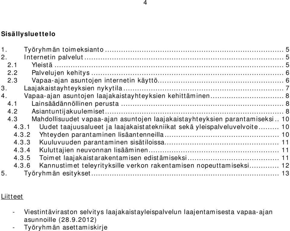 . 10 4.3.1 Uudet taajuusalueet ja laajakaistatekniikat sekä yleispalveluvelvoite... 10 4.3.2 Yhteyden parantaminen lisäantenneilla... 10 4.3.3 Kuuluvuuden parantaminen sisätiloissa... 11 4.3.4 Kuluttajien neuvonnan lisääminen.