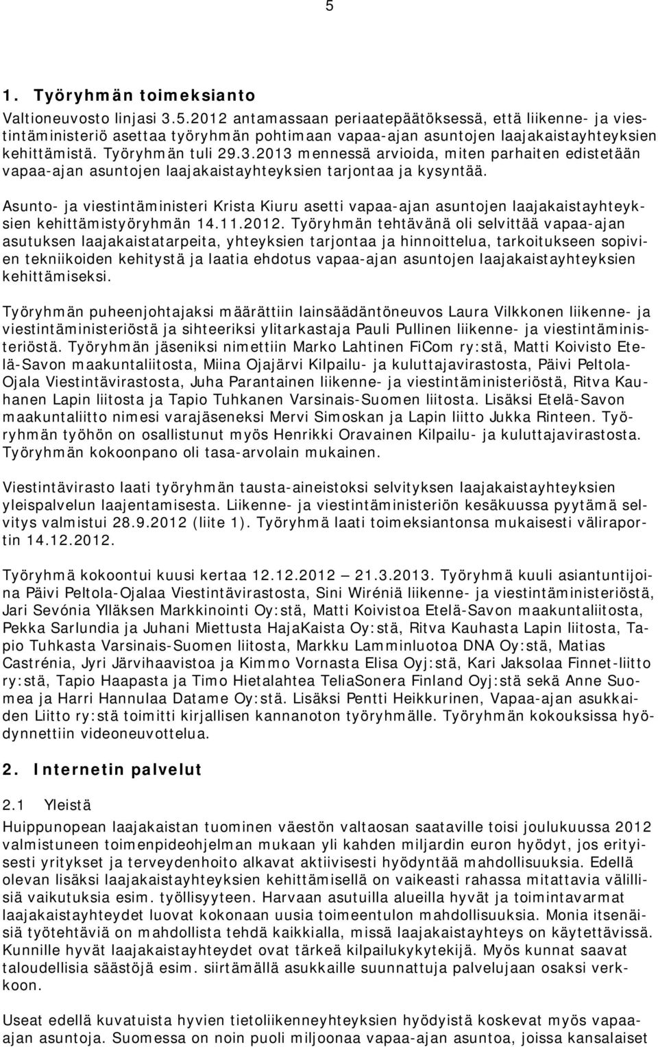 Asunto- ja viestintäministeri Krista Kiuru asetti vapaa-ajan asuntojen laajakaistayhteyksien kehittämistyöryhmän 14.11.2012.