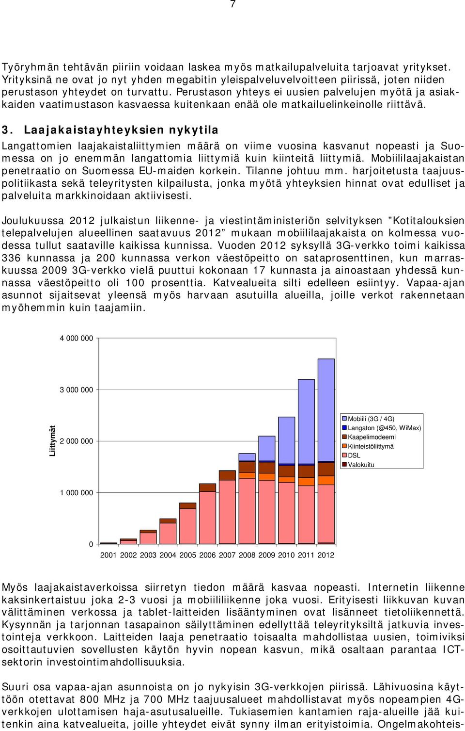 Perustason yhteys ei uusien palvelujen myötä ja asiakkaiden vaatimustason kasvaessa kuitenkaan enää ole matkailuelinkeinolle riittävä. 3.