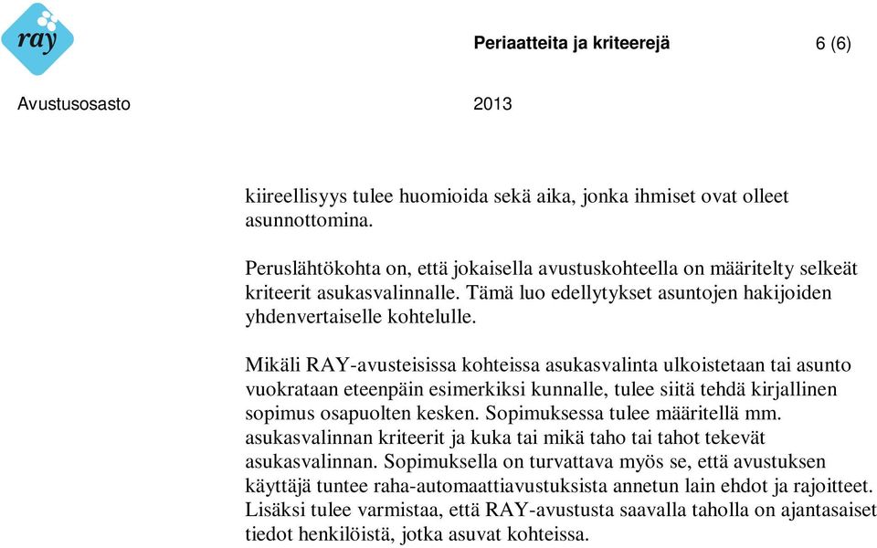 Mikäli RAY-avusteisissa kohteissa asukasvalinta ulkoistetaan tai asunto vuokrataan eteenpäin esimerkiksi kunnalle, tulee siitä tehdä kirjallinen sopimus osapuolten kesken.