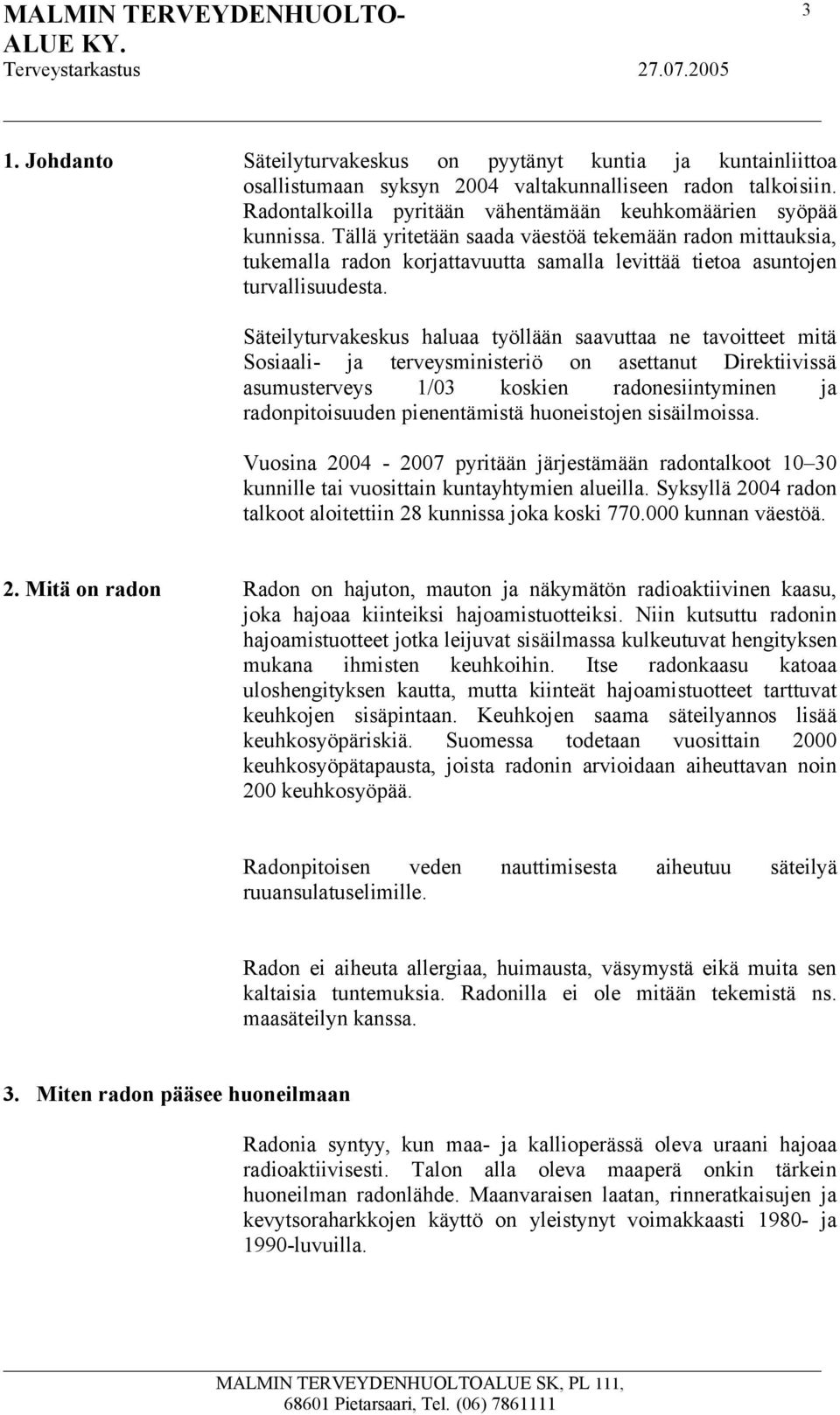 Säteilyturvakeskus haluaa työllään saavuttaa ne tavoitteet mitä Sosiaali- ja terveysministeriö on asettanut Direktiivissä asumusterveys 1/03 koskien radonesiintyminen ja radonpitoisuuden