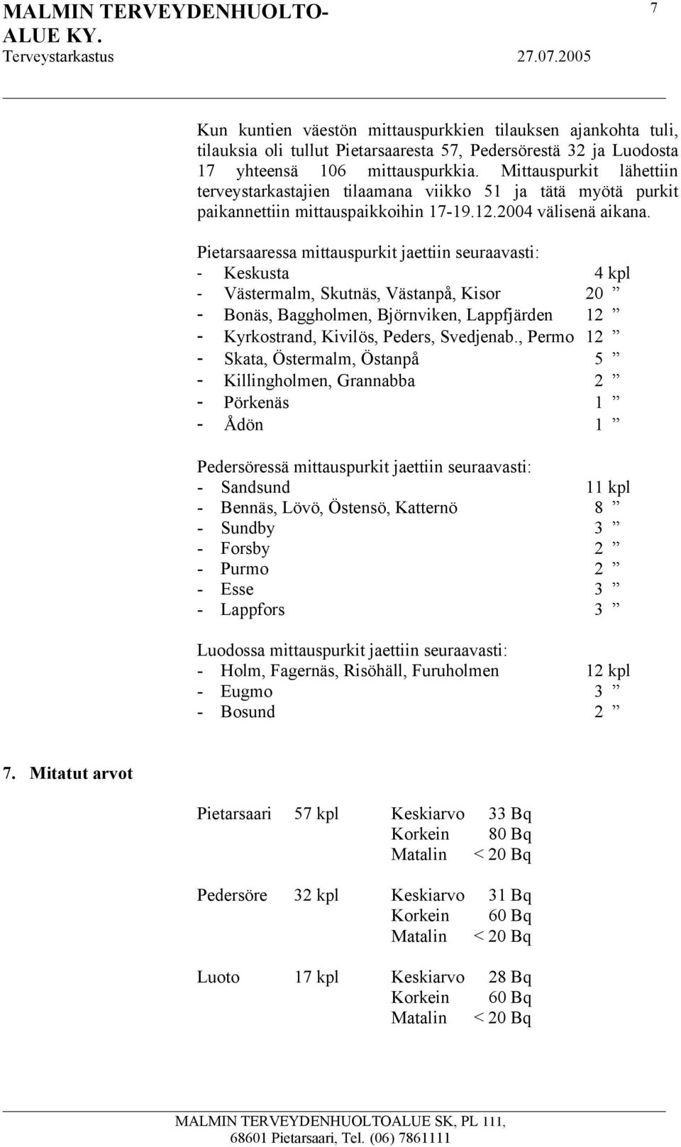 Pietarsaaressa mittauspurkit jaettiin seuraavasti: - Keskusta 4 kpl - Västermalm, Skutnäs, Västanpå, Kisor 20 - Bonäs, Baggholmen, Björnviken, Lappfjärden 12 - Kyrkostrand, Kivilös, Peders, Svedjenab.