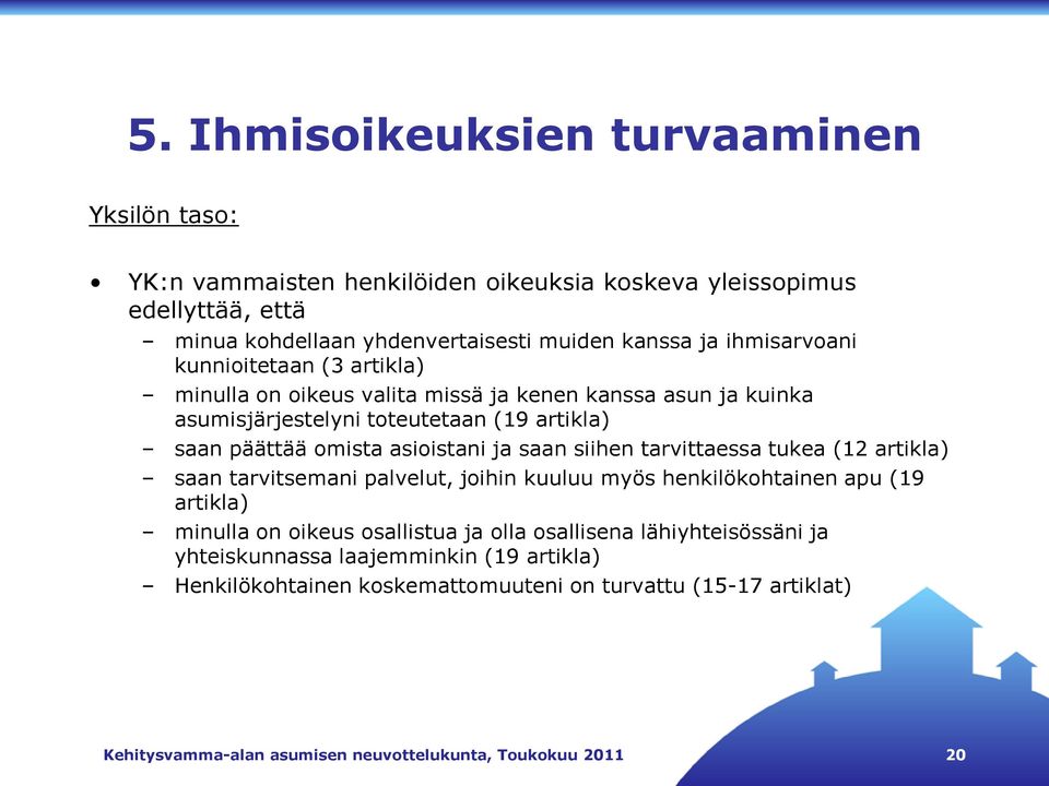 ja saan siihen tarvittaessa tukea (12 artikla) saan tarvitsemani palvelut, joihin kuuluu myös henkilökohtainen apu (19 artikla) minulla on oikeus osallistua ja olla osallisena