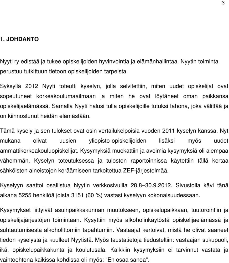 Samalla Nyyti halusi tulla opiskelijoille tutuksi tahona, joka välittää ja on kiinnostunut heidän elämästään. Tämä kysely ja sen tulokset ovat osin vertailukelpoisia vuoden 2011 kyselyn kanssa.