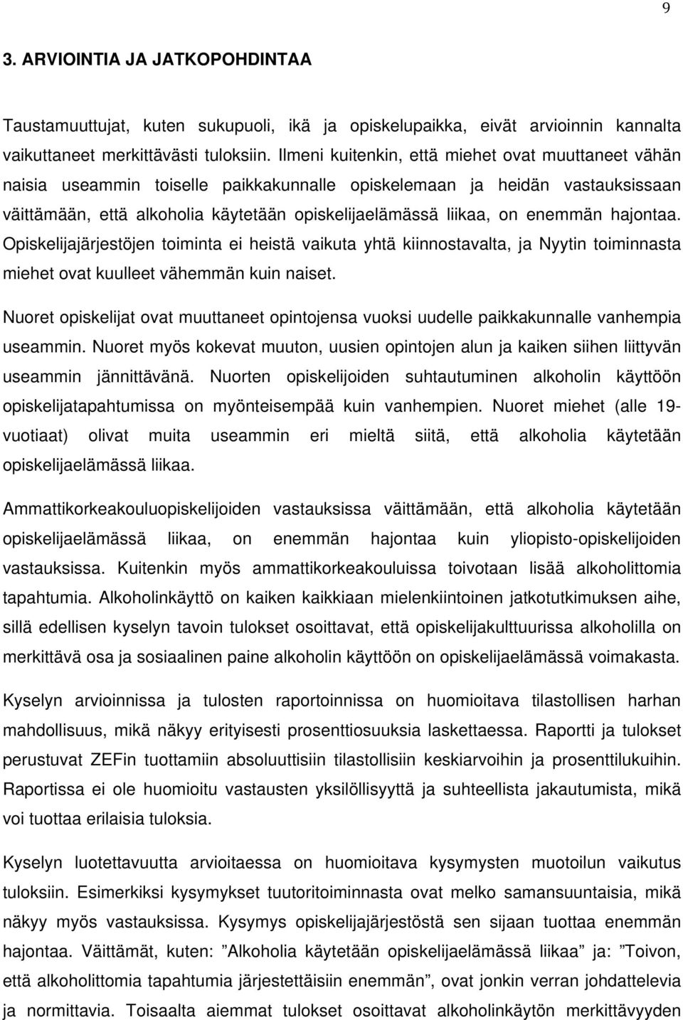 enemmän hajontaa. Opiskelijajärjestöjen toiminta ei heistä vaikuta yhtä kiinnostavalta, ja Nyytin toiminnasta miehet ovat kuulleet vähemmän kuin naiset.