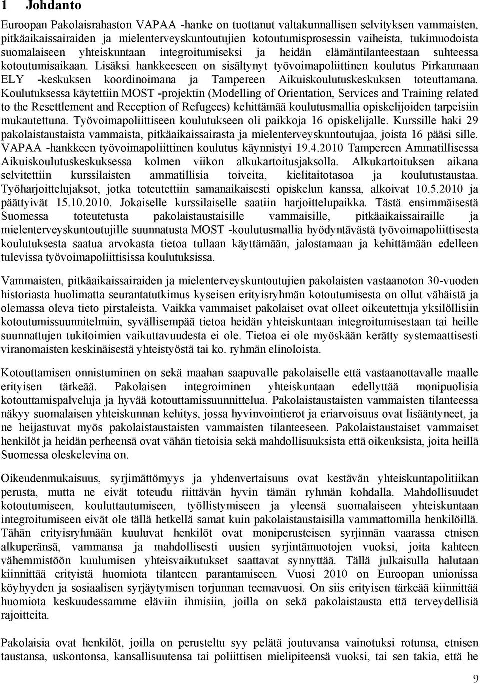 Lisäksi hankkeeseen on sisältynyt työvoimapoliittinen koulutus Pirkanmaan ELY -keskuksen koordinoimana ja Tampereen Aikuiskoulutuskeskuksen toteuttamana.