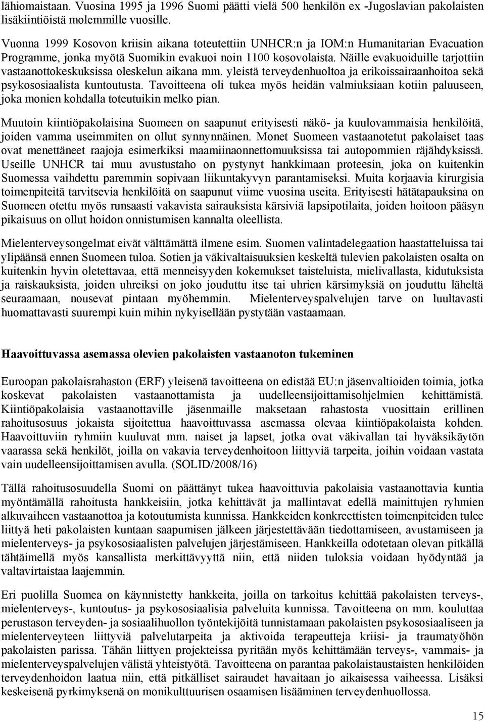 Näille evakuoiduille tarjottiin vastaanottokeskuksissa oleskelun aikana mm. yleistä terveydenhuoltoa ja erikoissairaanhoitoa sekä psykososiaalista kuntoutusta.