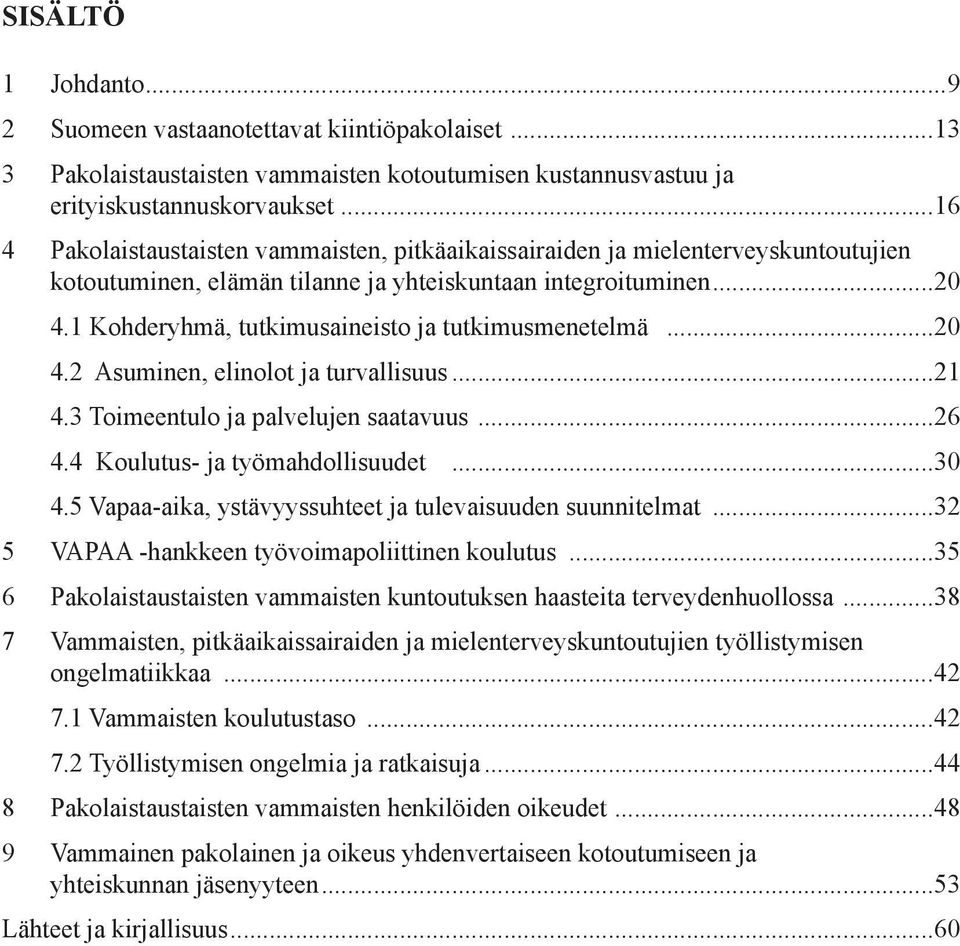 1 Kohderyhmä, tutkimusaineisto ja tutkimusmenetelmä...20 4.2 Asuminen, elinolot ja turvallisuus...21 4.3 Toimeentulo ja palvelujen saatavuus...26 4.4 Koulutus- ja työmahdollisuudet...30 4.