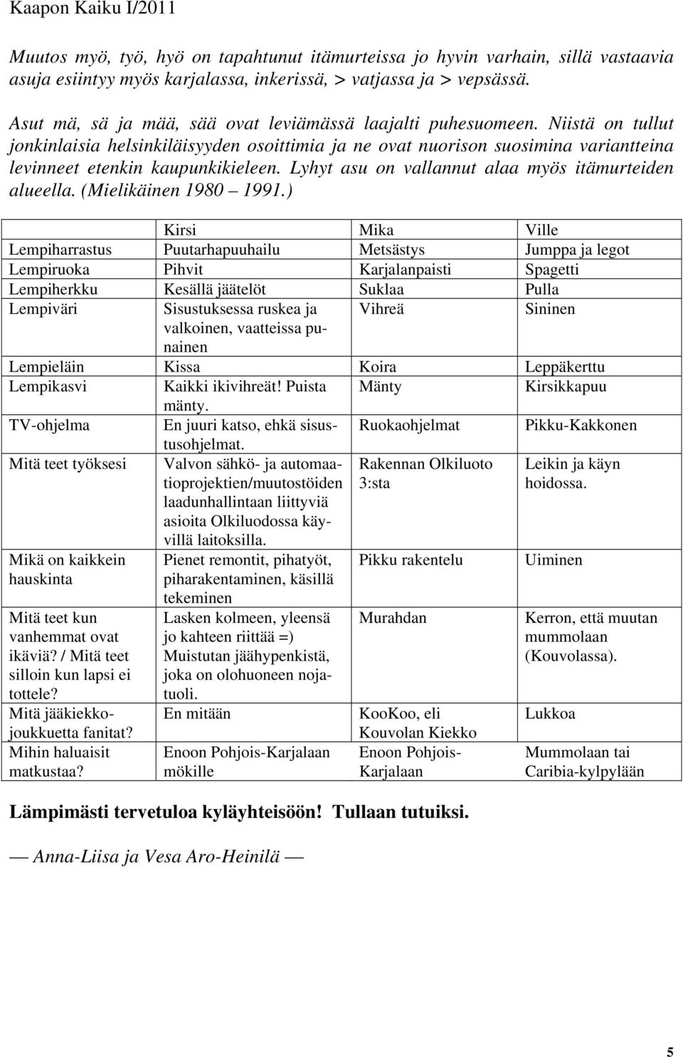 Lyhyt asu on vallannut alaa myös itämurteiden alueella. (Mielikäinen 1980 1991.