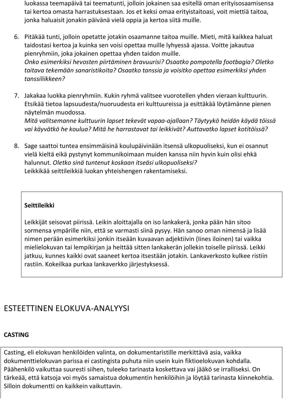 Mieti, mitä kaikkea haluat taidostasi kertoa ja kuinka sen voisi opettaa muille lyhyessä ajassa. Voitte jakautua pienryhmiin, joka jokainen opettaa yhden taidon muille.