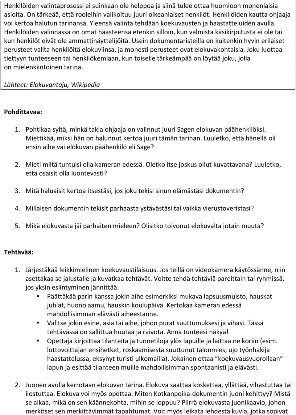 Henkilöiden valinnassa on omat haasteensa etenkin silloin, kun valmista käsikirjoitusta ei ole tai kun henkilöt eivät ole ammattinäyttelijöitä.