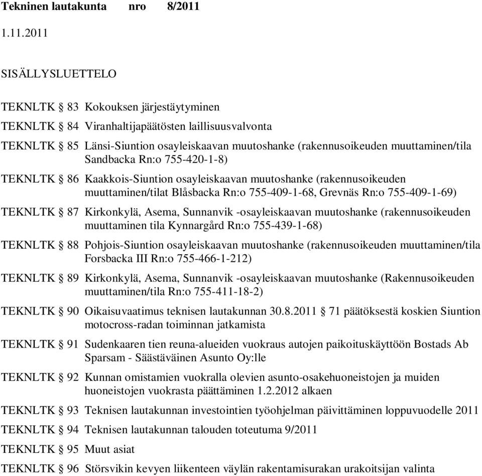 Sunnanvik -osayleiskaavan muutoshanke (rakennusoikeuden muuttaminen tila Kynnargård Rn:o 755-439-1-68) TEKNLTK 88 Pohjois-n osayleiskaavan muutoshanke (rakennusoikeuden muuttaminen/tila Forsbacka III