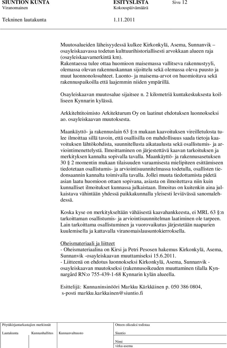 Luonto- ja maisema-arvot on huomioitava sekä rakennuspaikoilla että laajemmin niiden ympärillä. Osayleiskaavan muutosalue sijaitsee n. 2 kilometriä kuntakeskuksesta koilliseen Kynnarin kylässä.