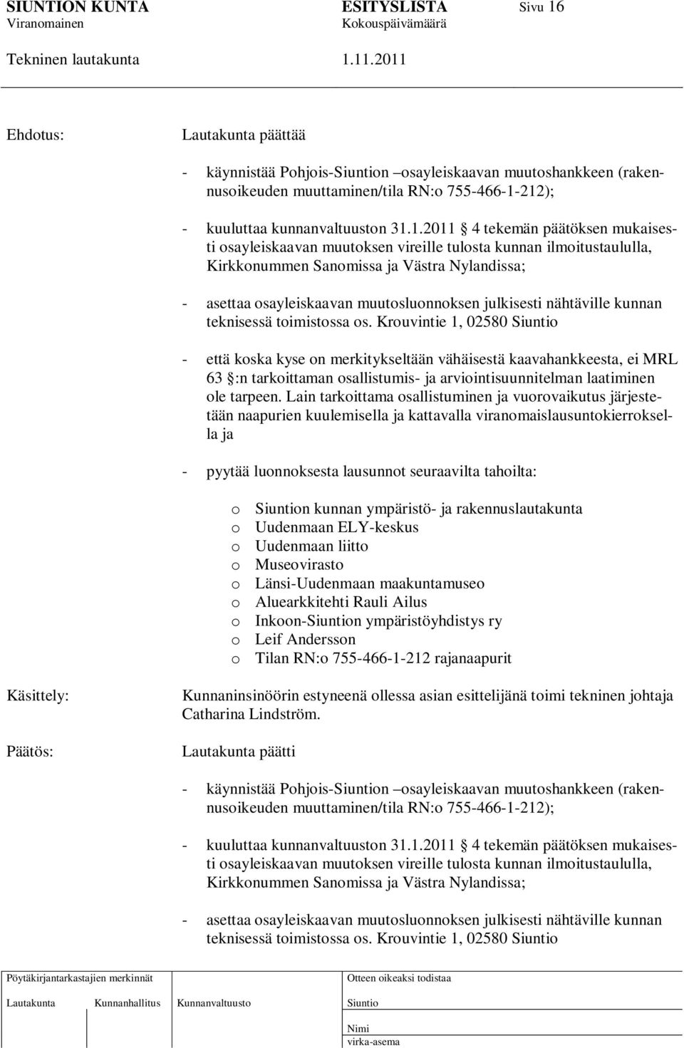 212); - kuuluttaa kunnanvaltuuston 31.1.2011 4 tekemän päätöksen mukaisesti osayleiskaavan muutoksen vireille tulosta kunnan ilmoitustaululla, Kirkkonummen Sanomissa ja Västra Nylandissa; - asettaa